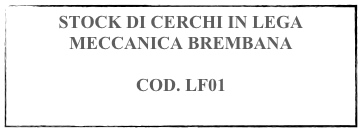 STOCK DI CERCHI IN LEGA
MECCANICA BREMBANA

COD. LF01