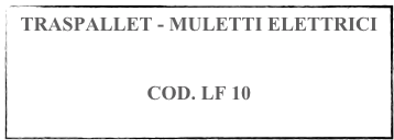 TRASPALLET - MULETTI ELETTRICI


COD. LF 10