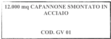12.000 mq CAPANNONE SMONTATO IN ACCIAIO 


COD. GV 01