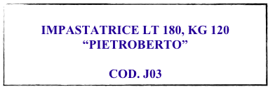 
IMPASTATRICE LT 180, KG 120
“PIETROBERTO”

COD. J03