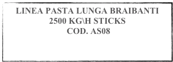 LINEA PASTA LUNGA BRAIBANTI
2500 KG\H STICKS
 COD. AS08