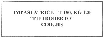 
IMPASTATRICE LT 180, KG 120
“PIETROBERTO”
COD. J03