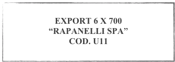 
EXPORT 6 X 700
“RAPANELLI SPA”
COD. U11