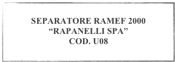 
SEPARATORE RAMEF 2000
“RAPANELLI SPA”
COD. U08