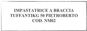 
IMPASTATRICE A BRACCIA 
TUFFANTIKG 50 PIETROBERTO
COD. NM02