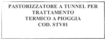 PASTORIZZATORE A TUNNEL PER TRATTAMENTO 
TERMICO A PIOGGIA 
COD. STV01


