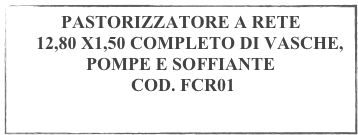PASTORIZZATORE A RETE 
    12,80 X1,50 COMPLETO DI VASCHE, POMPE E SOFFIANTE 
 COD. FCR01

