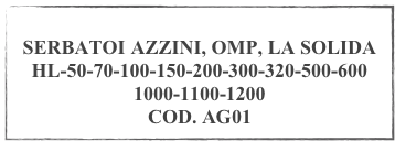
SERBATOI AZZINI, OMP, LA SOLIDA
HL-50-70-100-150-200-300-320-500-600
1000-1100-1200
COD. AG01