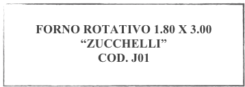 
FORNO ROTATIVO 1.80 X 3.00
“ZUCCHELLI”
COD. J01
