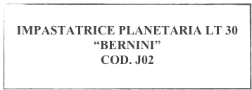 
IMPASTATRICE PLANETARIA LT 30
“BERNINI”
COD. J02