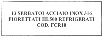 
13 SERBATOI ACCIAIO INOX 316 FIORETTATI HL500 REFRIGERATI
COD. FCR10