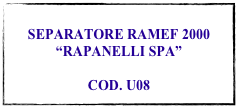 
SEPARATORE RAMEF 2000
“RAPANELLI SPA”

COD. U08