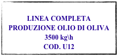 
LINEA COMPLETA PRODUZIONE OLIO DI OLIVA 3500 kg\h
COD. U12