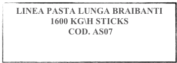LINEA PASTA LUNGA BRAIBANTI
1600 KG\H STICKS
 COD. AS07