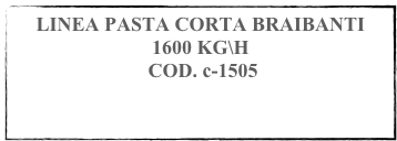 LINEA PASTA CORTA BRAIBANTI
1600 KG\H
 COD. c-1505