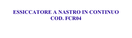 
ESSICCATORE A NASTRO IN CONTINUO
COD. FCR04