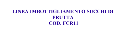 
LINEA IMBOTTIGLIAMENTO SUCCHI DI FRUTTA 
 COD. FCR11